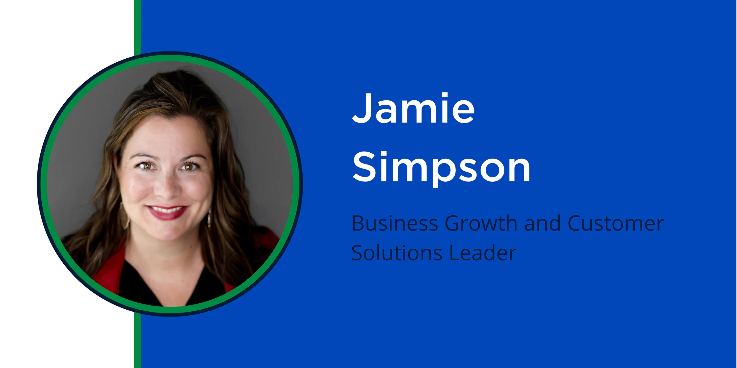 Q&A With Jamie Simpson, Business Growth and Customer Solutions Leader